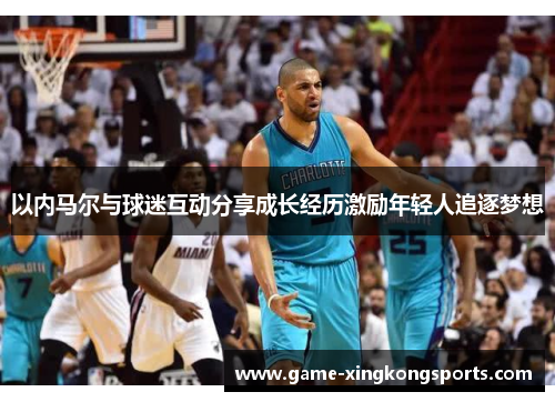 以内马尔与球迷互动分享成长经历激励年轻人追逐梦想
