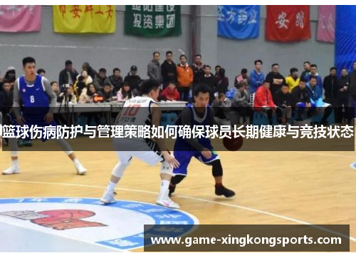 篮球伤病防护与管理策略如何确保球员长期健康与竞技状态