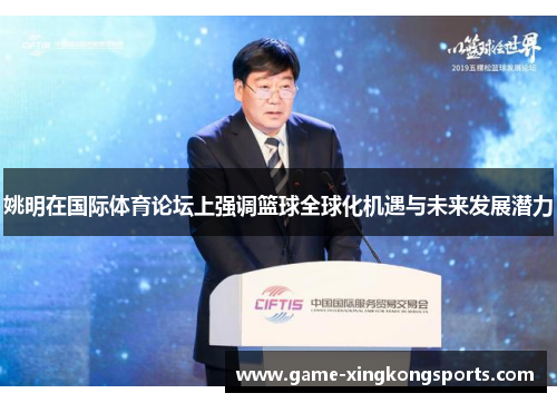 姚明在国际体育论坛上强调篮球全球化机遇与未来发展潜力