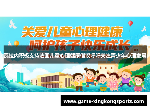 瓦拉内积极支持法国儿童心理健康倡议呼吁关注青少年心理发展