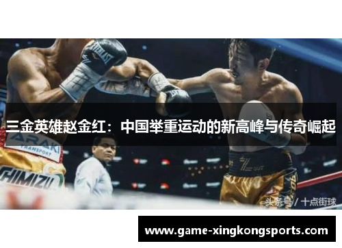 三金英雄赵金红：中国举重运动的新高峰与传奇崛起