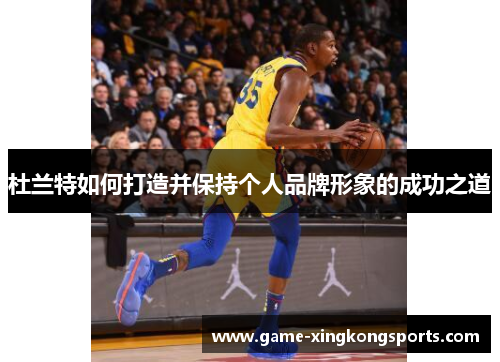 杜兰特如何打造并保持个人品牌形象的成功之道
