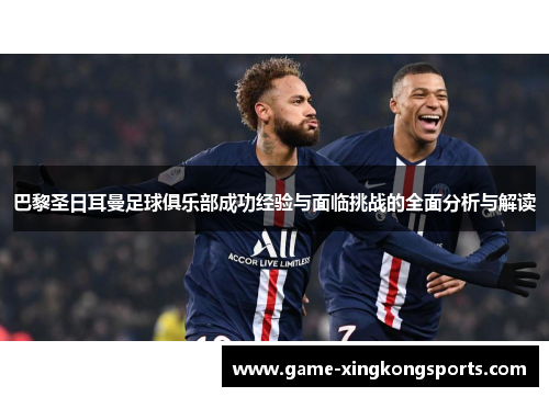 巴黎圣日耳曼足球俱乐部成功经验与面临挑战的全面分析与解读