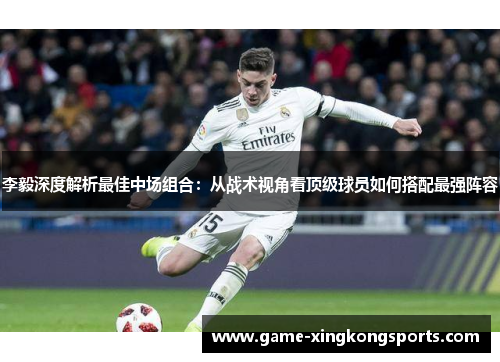 李毅深度解析最佳中场组合：从战术视角看顶级球员如何搭配最强阵容
