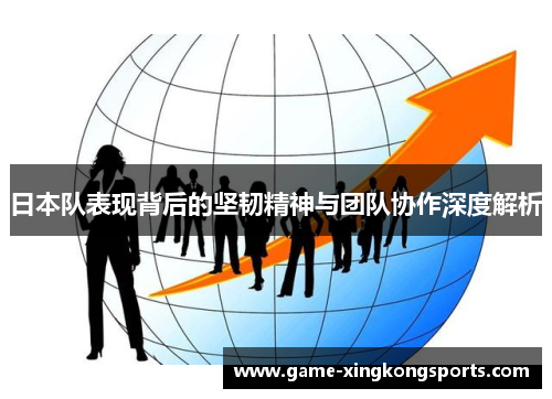 日本队表现背后的坚韧精神与团队协作深度解析
