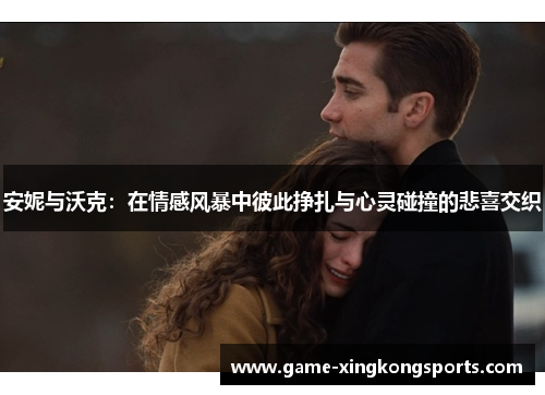 安妮与沃克：在情感风暴中彼此挣扎与心灵碰撞的悲喜交织