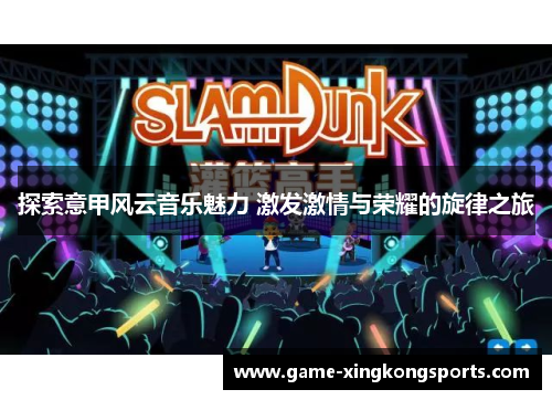 探索意甲风云音乐魅力 激发激情与荣耀的旋律之旅