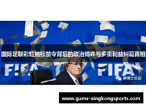 国际足联彩虹袖标禁令背后的政治博弈与多重利益纠葛真相