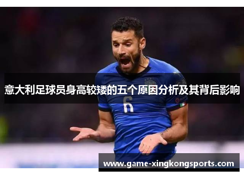 意大利足球员身高较矮的五个原因分析及其背后影响