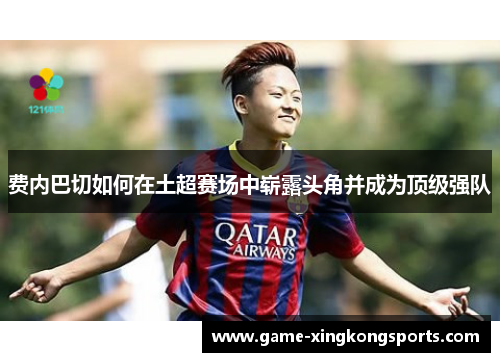 费内巴切如何在土超赛场中崭露头角并成为顶级强队