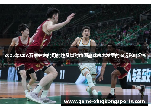 2023年CBA赛季结束的可能性及其对中国篮球未来发展的深远影响分析